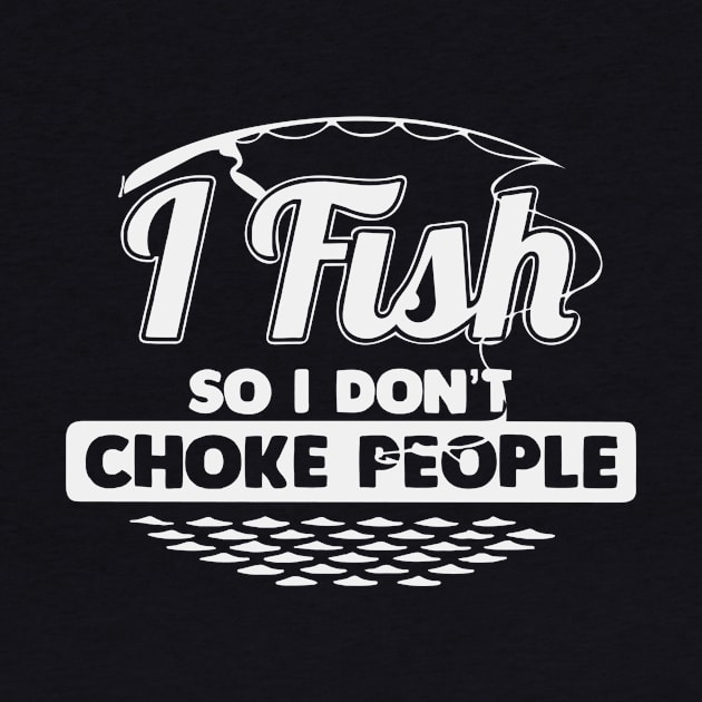 I Fish So I Don't Choke People Funny Sayings Fishing by AWESOME ART